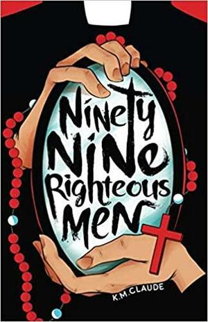 Ninety Nine Righteous Men by K.M. Claude