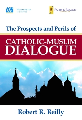 The Prospects and Perils of Catholic-Muslim Dialogue by Robert R. Reilly