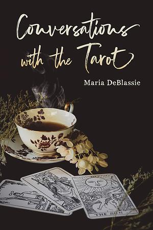 Conversations with the Tarot: Bewitching Meditations on Reading the Cards  by Maria DeBlassie