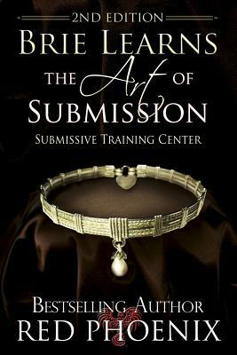 Brie Learns the Art of Submission: 2nd Edition: Submissive Training Center by Red Phoenix