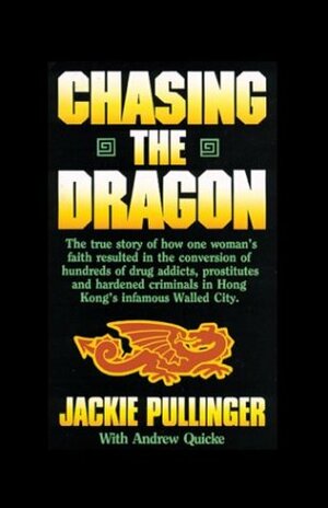 Chasing the Dragon: One Woman's Struggle Against the Darkness of Hong Kong's Drug Den by Andrew Quicke, Jackie Pullinger