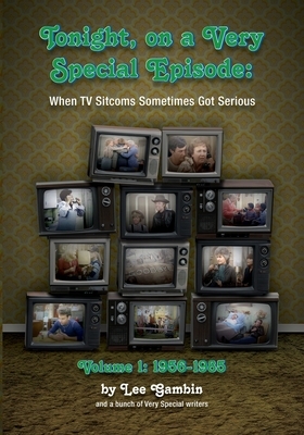 Tonight, On A Very Special Episode When TV Sitcoms Sometimes Got Serious Volume 1: 1957-1985 by Lee Gambin