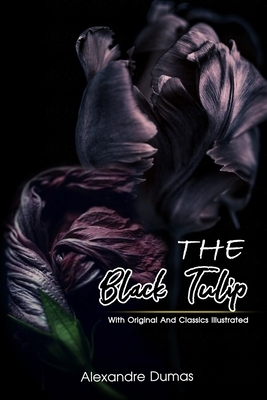 The Black Tulip: ( illustrated ) The Complete Original Classic Novel, Unabridged Classic Edition by Alexandre Dumas