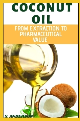 Coconut Oil: From Extraction to Pharmaceutical Value by S. Anderson, J. James