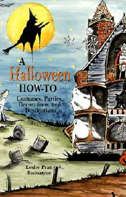 A Halloween How-To: Costumes, Parties, Decorations, and Destinations by Lesley Bannatyne
