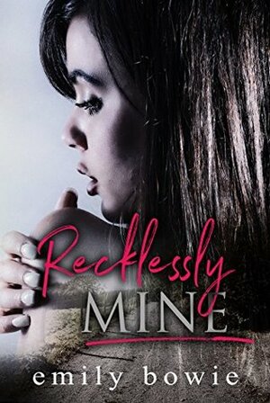 Recklessly Mine by Emily Bowie