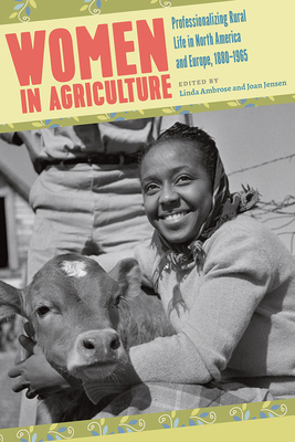 Women in Agriculture: Professionalizing Rural Life in North America and Europe, 1880-1965 by Linda M. Ambrose, Joan M. Jensen