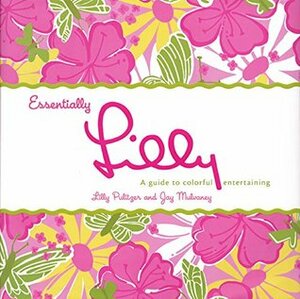 Essentially Lilly: A Guide to Colorful Entertaining by Ben Fink, Jay Mulvaney, Lilly Pulitzer, Izak Zenou