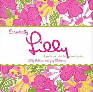 Essentially Lilly: A Guide to Colorful Entertaining by Izak Zenou, Jay Mulvaney, Ben Fink, Lilly Pulitzer