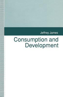 Consumption and Development by Jeffrey James
