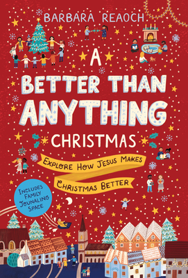 A Better Than Anything Christmas: Explore How Jesus Makes Christmas Better by Barbara Reaoch