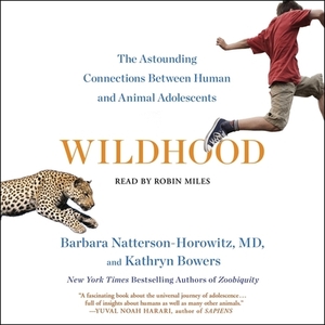 Wildhood: The Epic Journey from Adolescence to Adulthood in Humans and Other Animals by Kathryn Bowers, Barbara Natterson-Horowitz
