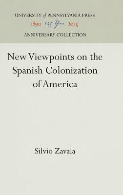 New Viewpoints on the Spanish Colonization of America by Silvio Zavala