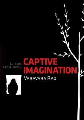 Captive Imagination: Letters from Prison by Varavara Rao