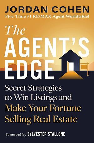 The Agent's Edge: Secret Strategies to Win Listings and Make Your Fortune Selling Real Estate by Jordan Cohen