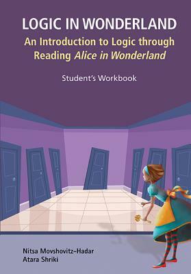 Logic in Wonderland: An Introduction to Logic Through Reading Alice's Adventures in Wonderland - Student's Workbook by Atara Shriki, Nitsa Movshovitz-Hadar