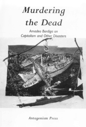 Murdering the Dead: Amadeo Bordiga on Capitalism and Other Disasters by Amadeo Bordiga