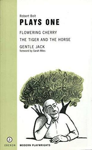 Plays 1: Flowering Cherry/The Tiger and the Horse/Gentle Jack by Robert Bolt