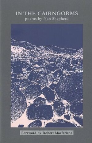 In the Cairngorms by Nan Shepherd, Robert Macfarlane