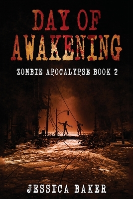 Zombie Apocalypse: Day Of Awakening - Book 2: A Romance Zombie Apocalypse Survival Thriller by Jessica Baker