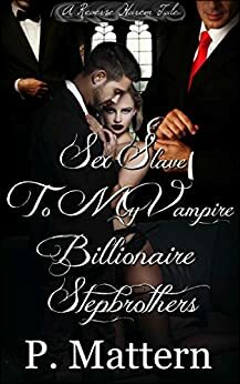 Sex Slave to my Vampire Billionaire Stepbrothers by P. Mattern