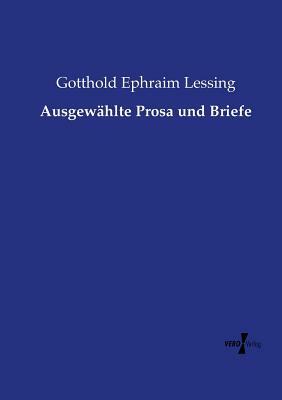 Ausgewählte Prosa und Briefe by Gotthold Ephraim Lessing