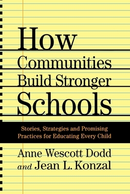 How Communities Build Stronger Schools: Stories, Strategies and Promising Practices for Educating Every Child by A. Dodd, J. Konzal