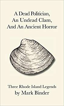 A Dead Politician, An Undead Clam, And The Old One by Mark Binder