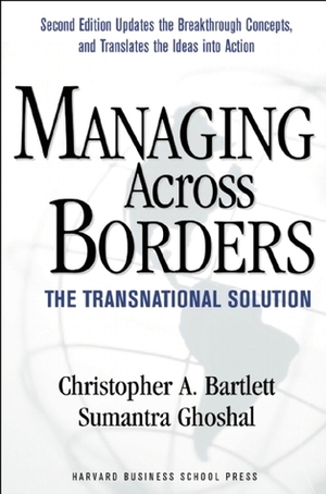 Managing Across Borders: The Transnational Solution by Sumantra Ghoshal, Christopher A. Bartlett