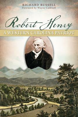 Robert Henry: A Western Carolina Patriot by Richard Russell
