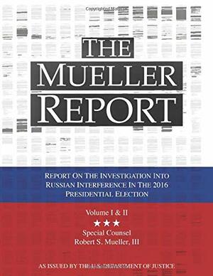 The Mueller Report: Report On The Investigation Into Russian Interference In the 2016 Presidential Election Volume I & II by Robert S. Mueller III