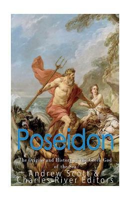 Poseidon: The Origins and History of the Greek God of the Sea by Charles River Editors, Andrew Scott