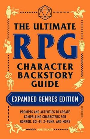 The Ultimate RPG Character Backstory Guide: Expanded Genres Edition: Prompts and Activities to Create Compelling Characters for Horror, Sci-Fi, X-Punk, and More by James D'Amato