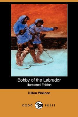 Bobby of the Labrador (Illustrated Edition) (Dodo Press) by Dillon Wallace