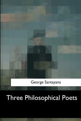 Three Philosophical Poets by George Santayana