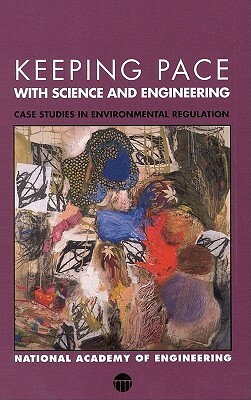 Keeping Pace with Science and Engineering: Case Studies in Environmental Regulation by National Academy of Engineering, National Academy of Engineering