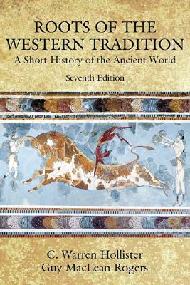 Roots of the Western Tradition: A Short History of the Ancient World by Guy MacLean Rogers, C. Warren Hollister