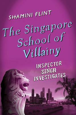 The Singapore School of Villainy by Shamini Flint