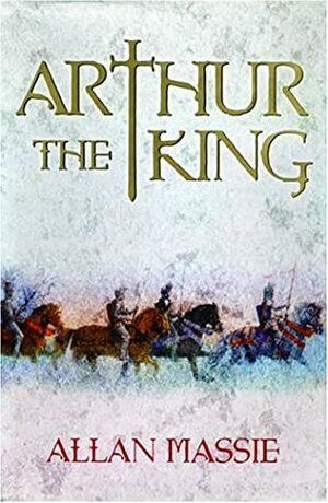 Arthur the King by Allan Massie