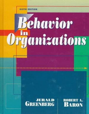 Behavior in Organizations: Understanding and Managing the Human Side of Work by Robert A. Baron, Jerald Greenberg