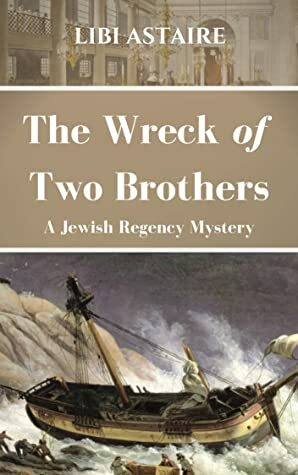 The Wreck of Two Brothers: A Jewish Regency Mystery (Jewish Regency Mysteries Book 6) by Libi Astaire