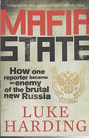 Mafia State: How One Reporter Became an Enemy of the Brutal New Russia by Luke Harding, Luke Harding