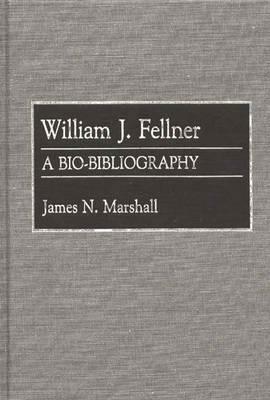 William J. Fellner: A Bio-Bibliography by James Marshall