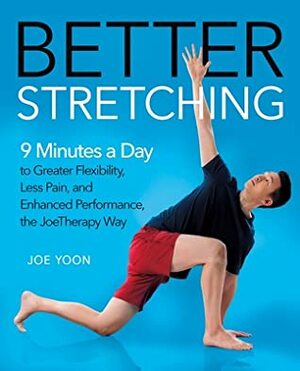 Better Stretching: 9 Minutes a Day to Greater Flexibility, Less Pain, and Enhanced Performance, the JoeTherapy Way by Joe Yoon