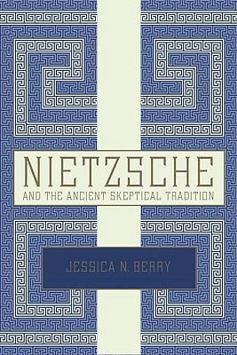 Nietzsche and the Ancient Skeptical Tradition by Jessica N. Berry