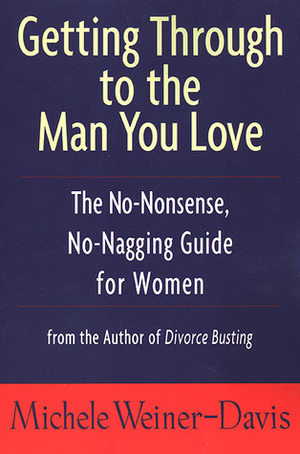 Getting Through to the Man You Love: The No-Nonsense, No-Nagging Guide for Women by Michele Weiner-Davis