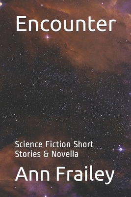Encounter: Science Fiction Short Stories & Novella by Ann Frailey