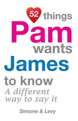 52 Things Pam Wants James To Know: A Different Way To Say It by Levy, J. L. Leyva, Simone