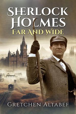 Sherlock Holmes Far and Wide by Gretchen Altabef