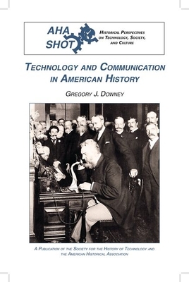 Technology and Communication in American History by Gregory J. Downey